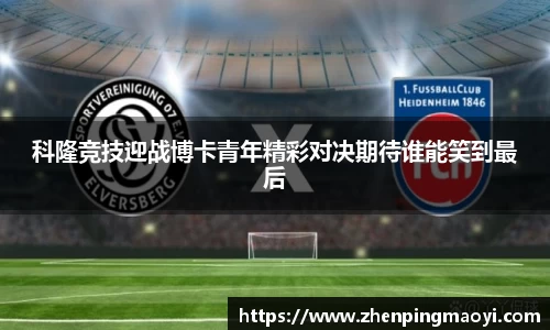 科隆竞技迎战博卡青年精彩对决期待谁能笑到最后